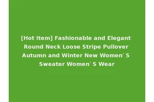 [Hot Item] Fashionable and Elegant Round Neck Loose Stripe Pullover Autumn and Winter New Women′ S Sweater Women′ S Wear