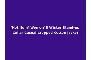 [Hot Item] Women′ S Winter Stand-up Collar Casual Cropped Cotton Jacket