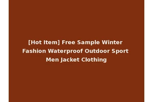 [Hot Item] Free Sample Winter Fashion Waterproof Outdoor Sport Men Jacket Clothing