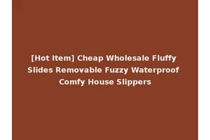 [Hot Item] Cheap Wholesale Fluffy Slides Removable Fuzzy Waterproof Comfy House Slippers