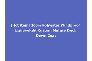 [Hot Item] 100% Polyester Windproof Lightweight Custom Mature Duck Down Coat