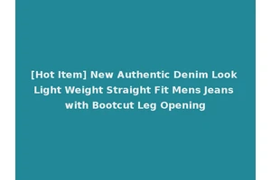 [Hot Item] New Authentic Denim Look Light Weight Straight Fit Mens Jeans with Bootcut Leg Opening