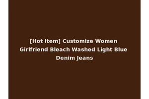 [Hot Item] Customize Women Girlfriend Bleach Washed Light Blue Denim Jeans
