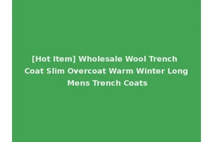 [Hot Item] Wholesale Wool Trench Coat Slim Overcoat Warm Winter Long Mens Trench Coats