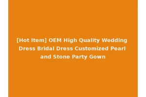 [Hot Item] OEM High Quality Wedding Dress Bridal Dress Customized Pearl and Stone Party Gown