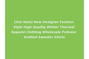 [Hot Item] New Designer Fashion Style High Quality Winter Thermal Apparel Clothing Wholesale Pullover Knitted Sweater Shirts