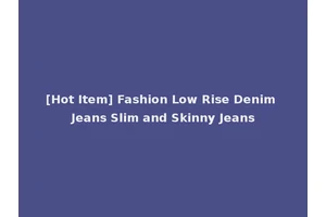 [Hot Item] Fashion Low Rise Denim Jeans Slim and Skinny Jeans