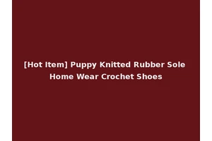 [Hot Item] Puppy Knitted Rubber Sole Home Wear Crochet Shoes