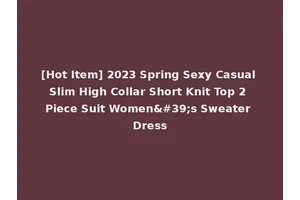 [Hot Item] 2023 Spring Sexy Casual Slim High Collar Short Knit Top 2 Piece Suit Women's Sweater Dress