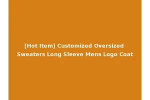 [Hot Item] Customized Oversized Sweaters Long Sleeve Mens Logo Coat