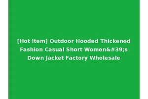 [Hot Item] Outdoor Hooded Thickened Fashion Casual Short Women's Down Jacket Factory Wholesale