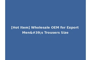 [Hot Item] Wholesale OEM for Export Men's Trousers Size