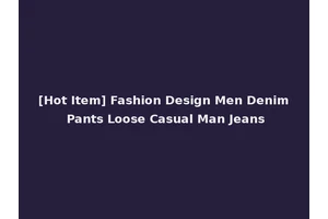 [Hot Item] Fashion Design Men Denim Pants Loose Casual Man Jeans