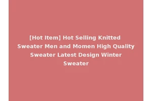 [Hot Item] Hot Selling Knitted Sweater Men and Momen High Quality Sweater Latest Design Winter Sweater