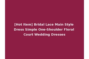 [Hot Item] Bridal Lace Main Style Dress Simple One-Shoulder Floral Court Wedding Dresses