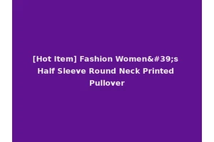 [Hot Item] Fashion Women's Half Sleeve Round Neck Printed Pullover