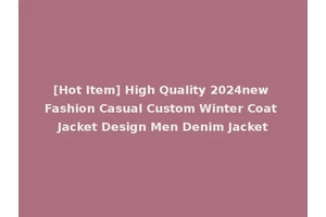 [Hot Item] High Quality 2024new Fashion Casual Custom Winter Coat Jacket Design Men Denim Jacket