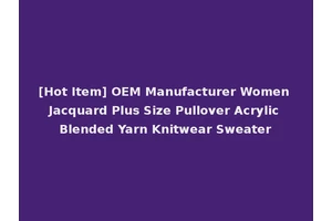 [Hot Item] OEM Manufacturer Women Jacquard Plus Size Pullover Acrylic Blended Yarn Knitwear Sweater