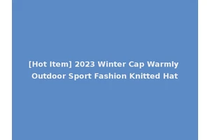 [Hot Item] 2023 Winter Cap Warmly Outdoor Sport Fashion Knitted Hat