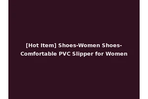 [Hot Item] Shoes-Women Shoes-Comfortable PVC Slipper for Women