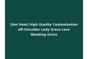 [Hot Item] High Quality Customization off-Shoulder Lady Dress Lace Wedding Dress