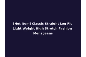 [Hot Item] Classic Straight Leg Fit Light Weight High Stretch Fashion Mens Jeans