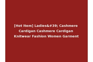 [Hot Item] Ladies' Cashmere Cardigan Cashmere Cardigan Knitwear Fashion Women Garment
