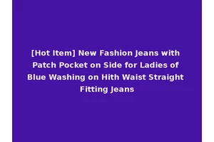 [Hot Item] New Fashion Jeans with Patch Pocket on Side for Ladies of Blue Washing on Hith Waist Straight Fitting Jeans