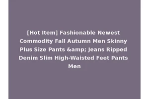 [Hot Item] Fashionable Newest Commodity Fall Autumn Men Skinny Plus Size Pants &amp; Jeans Ripped Denim Slim High-Waisted Feet Pants Men