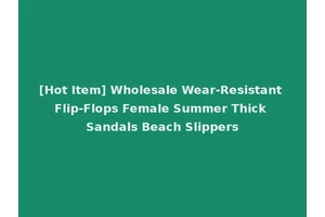 [Hot Item] Wholesale Wear-Resistant Flip-Flops Female Summer Thick Sandals Beach Slippers