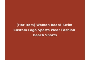 [Hot Item] Women Board Swim Custom Logo Sports Wear Fashion Beach Shorts