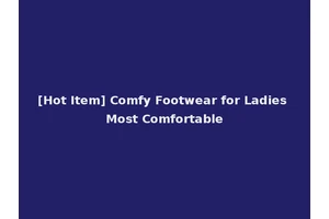 [Hot Item] Comfy Footwear for Ladies Most Comfortable