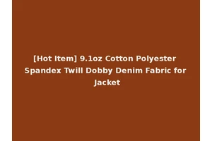 [Hot Item] 9.1oz Cotton Polyester Spandex Twill Dobby Denim Fabric for Jacket
