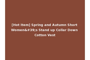 [Hot Item] Spring and Autumn Short Women's Stand up Collar Down Cotton Vest