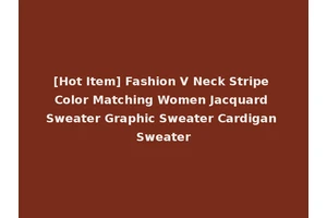 [Hot Item] Fashion V Neck Stripe Color Matching Women Jacquard Sweater Graphic Sweater Cardigan Sweater
