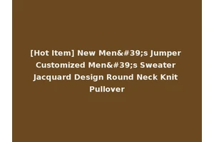 [Hot Item] New Men's Jumper Customized Men's Sweater Jacquard Design Round Neck Knit Pullover
