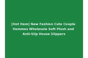 [Hot Item] New Fashion Cute Couple Hommes Wholesale Soft Plush and Anti-Slip House Slippers