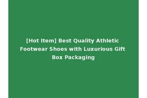 [Hot Item] Best Quality Athletic Footwear Shoes with Luxurious Gift Box Packaging