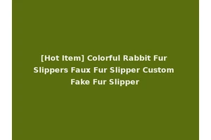 [Hot Item] Colorful Rabbit Fur Slippers Faux Fur Slipper Custom Fake Fur Slipper
