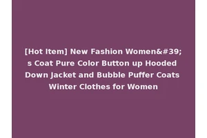 [Hot Item] New Fashion Women's Coat Pure Color Button up Hooded Down Jacket and Bubble Puffer Coats Winter Clothes for Women