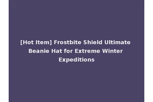 [Hot Item] Frostbite Shield Ultimate Beanie Hat for Extreme Winter Expeditions