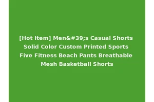 [Hot Item] Men's Casual Shorts Solid Color Custom Printed Sports Five Fitness Beach Pants Breathable Mesh Basketball Shorts