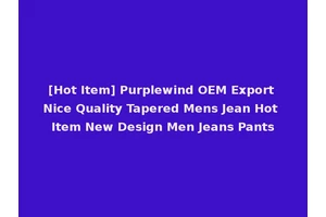 [Hot Item] Purplewind OEM Export Nice Quality Tapered Mens Jean Hot Item New Design Men Jeans Pants