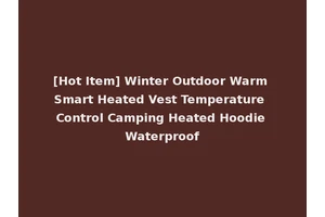 [Hot Item] Winter Outdoor Warm Smart Heated Vest Temperature Control Camping Heated Hoodie Waterproof