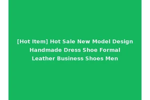 [Hot Item] Hot Sale New Model Design Handmade Dress Shoe Formal Leather Business Shoes Men