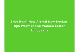 [Hot Item] New Arrival New Design High Waist Casual Women Cotton Long Jeans