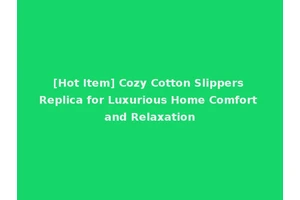 [Hot Item] Cozy Cotton Slippers Replica for Luxurious Home Comfort and Relaxation