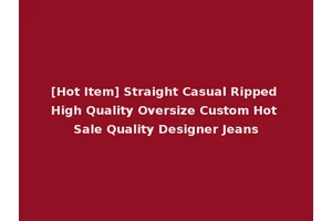 [Hot Item] Straight Casual Ripped High Quality Oversize Custom Hot Sale Quality Designer Jeans