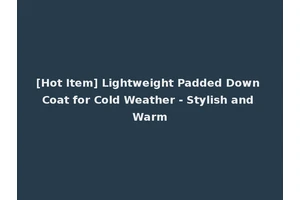 [Hot Item] Lightweight Padded Down Coat for Cold Weather - Stylish and Warm