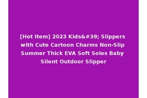 [Hot Item] 2023 Kids' Slippers with Cute Cartoon Charms Non-Slip Summer Thick EVA Soft Soles Baby Silent Outdoor Slipper